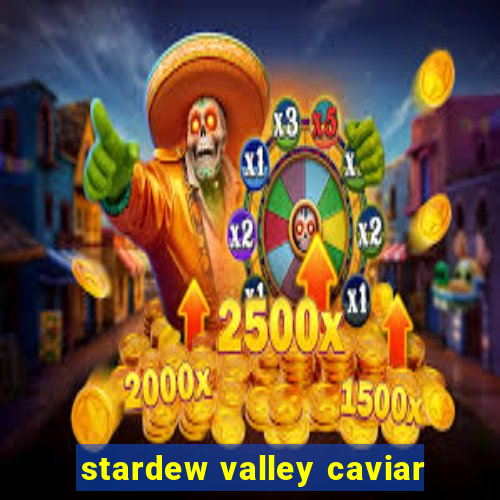 stardew valley caviar